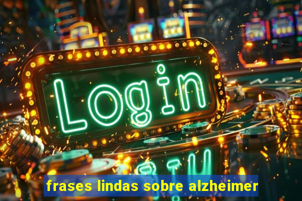 frases lindas sobre alzheimer